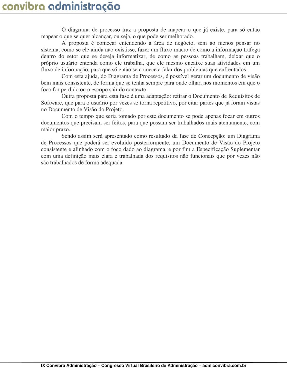 informatizar, de como as pessoas trabalham, deixar que o próprio usuário entenda como ele trabalha, que ele mesmo encaixe suas atividades em um fluxo de informação, para que só então se comece a