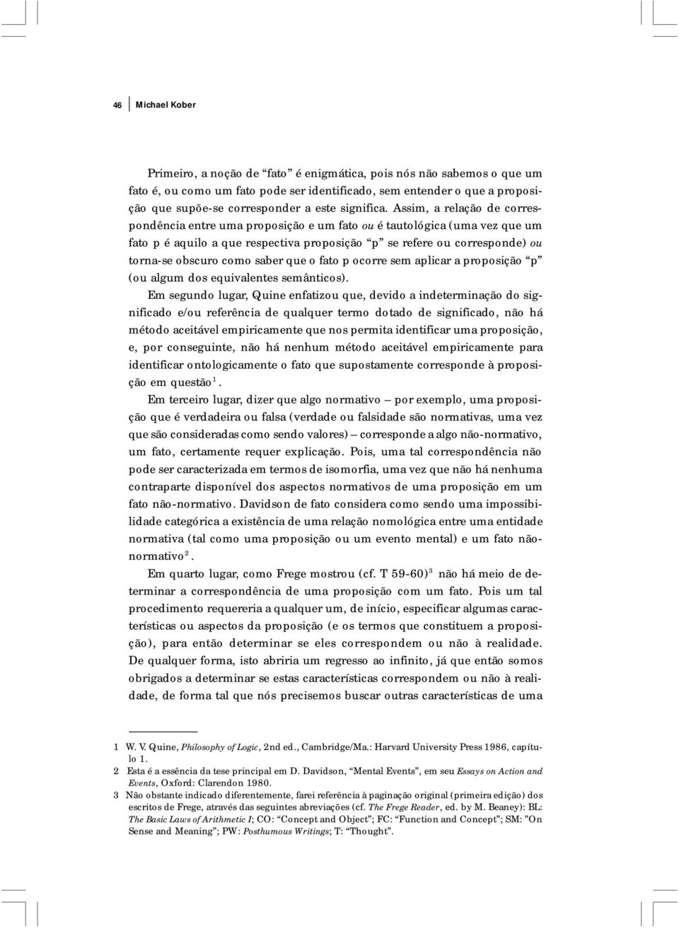 Assim, a relação de correspondência entre uma proposição e um fato ou é tautológica (uma vez que um fato p é aquilo a que respectiva proposição p se refere ou corresponde) ou torna-se obscuro como