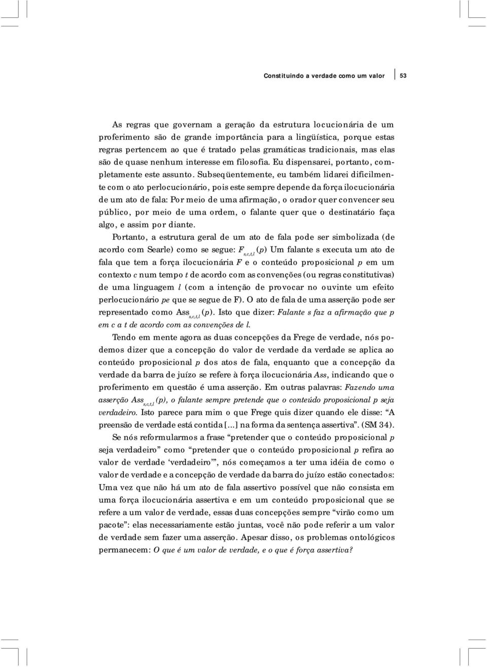 Subseqüentemente, eu também lidarei dificilmente com o ato perlocucionário, pois este sempre depende da força ilocucionária de um ato de fala: Por meio de uma afirmação, o orador quer convencer seu