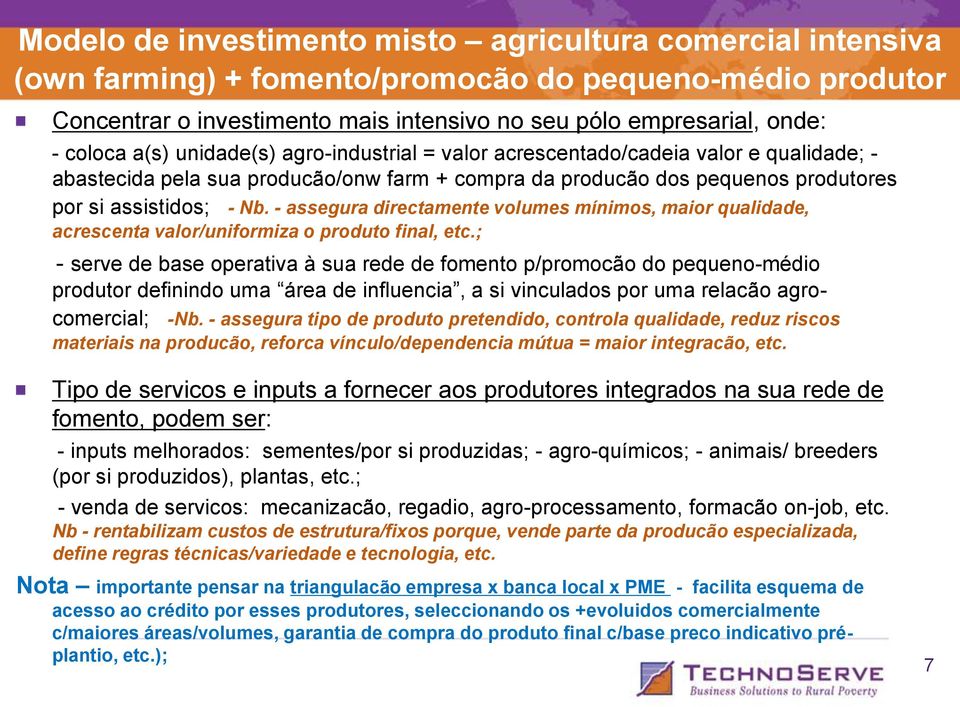 - assegura directamente volumes mínimos, maior qualidade, acrescenta valor/uniformiza o produto final, etc.