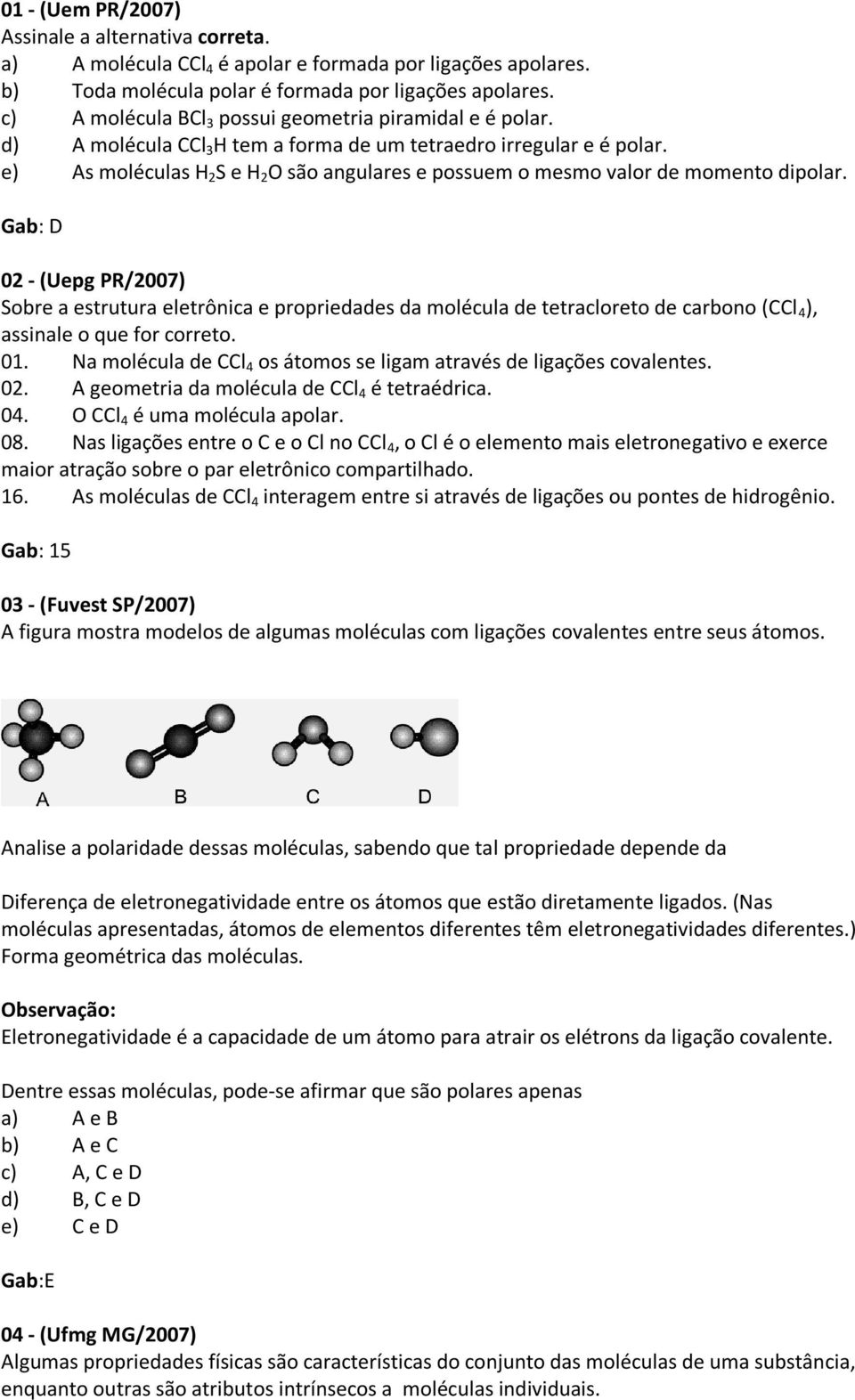 e) As moléculas S e O são angulares e possuem o mesmo valor de momento dipolar.