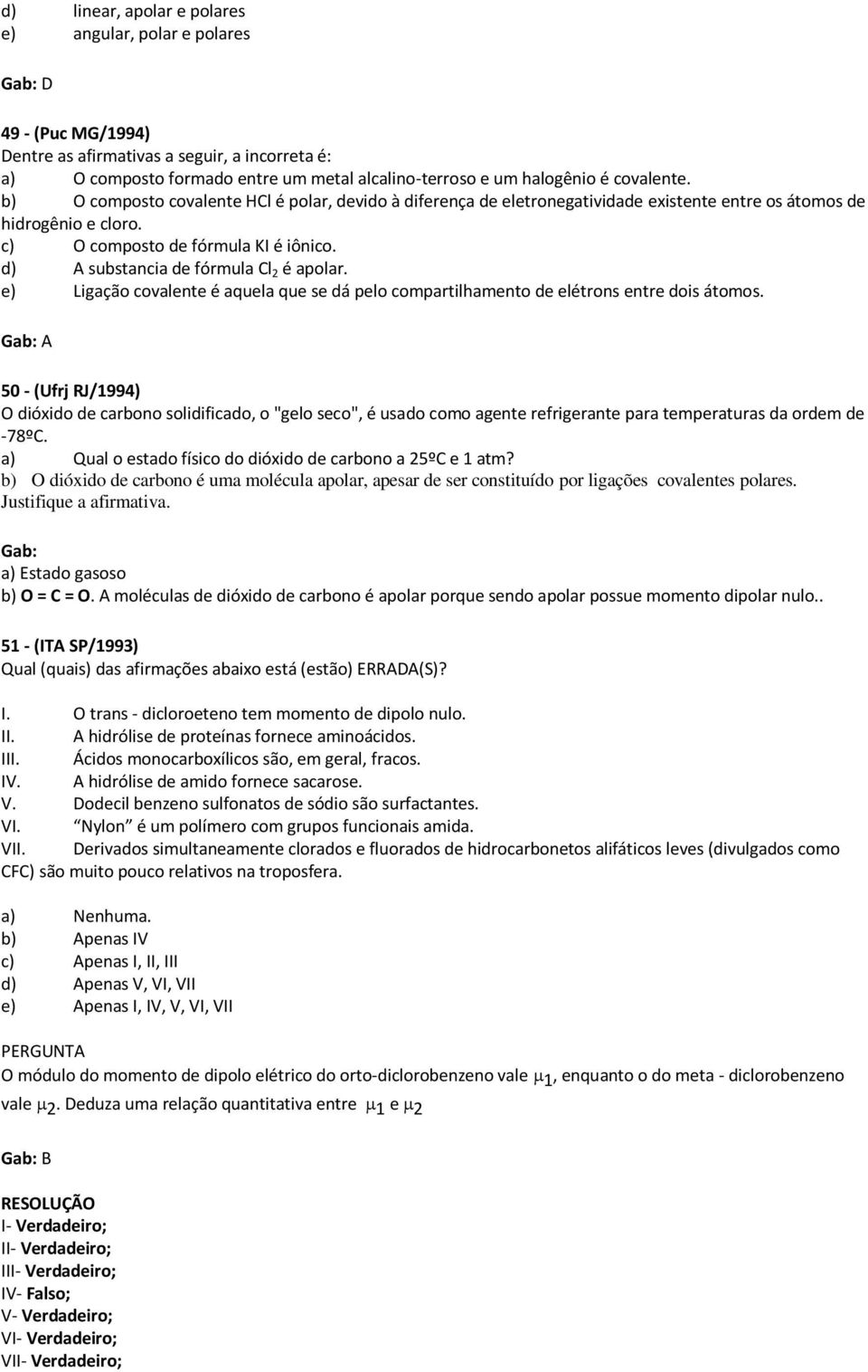 d) A substancia de fórmula é apolar. e) Ligação covalente é aquela que se dá pelo compartilhamento de elétrons entre dois átomos.