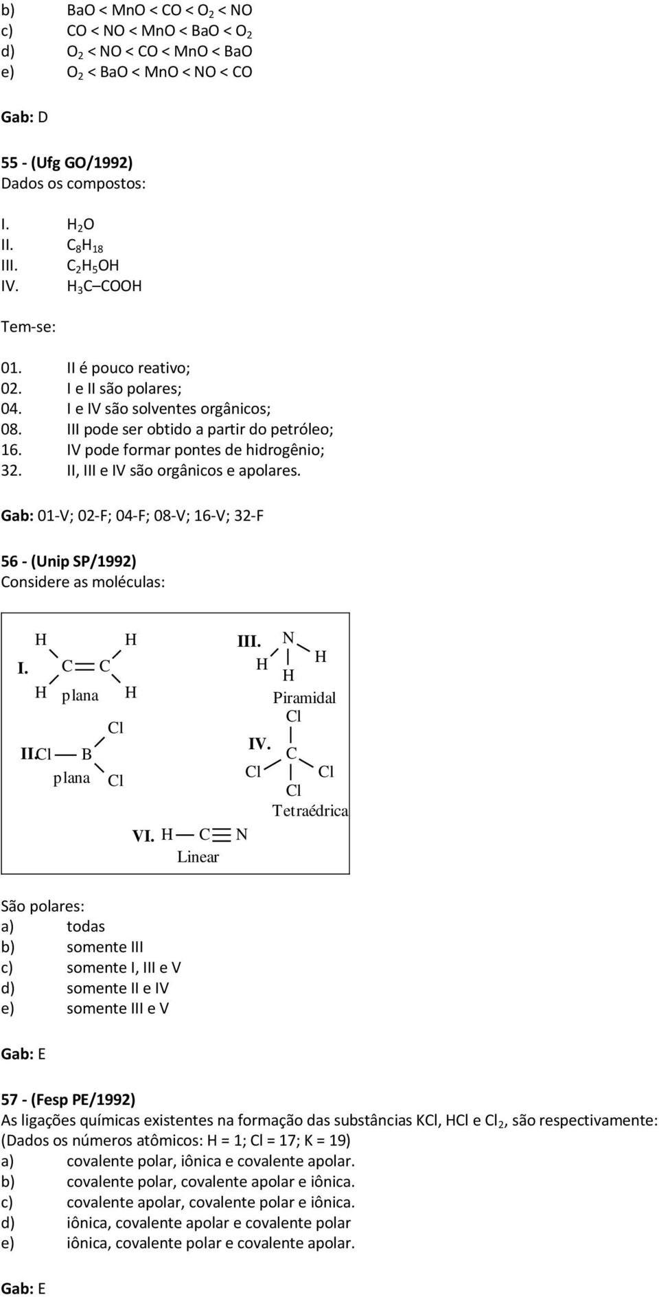 II, III e IV são orgânicos e apolares. Gab: 0-V; 0-; 04-; 08-V; 6-V; 3-56 - (Unip SP/99) Considere as moléculas: III. N I. C C plana Piramidal IV. II. B C plana Tetraédrica VI.