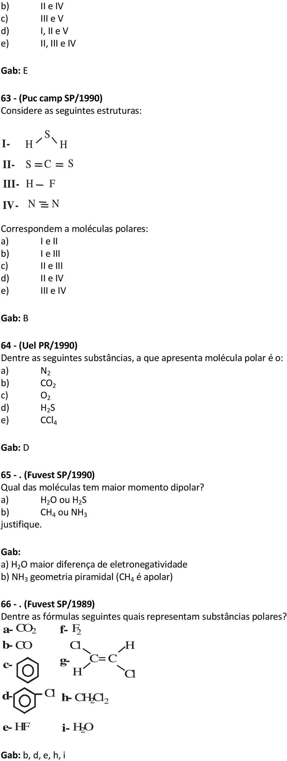 e) C 4 65 -. (uvest SP/990) Qual das moléculas tem maior momento dipolar? a) O ou S b) C 4 ou N 3 justifique.