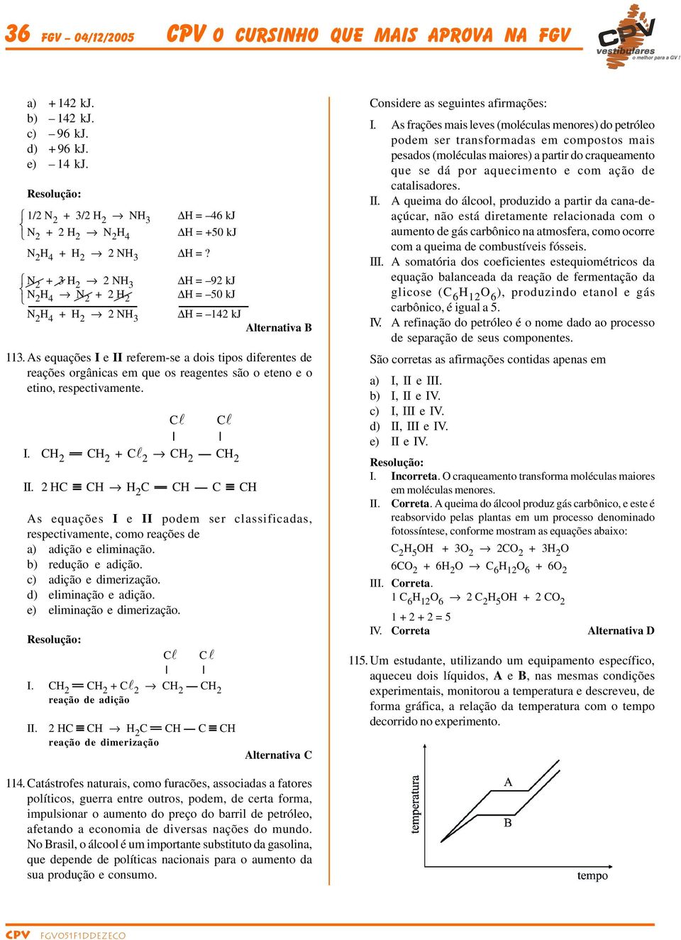 CH 2 CH 2 + Cl 2 CH 2 CH 2 II. 2 HC CH H 2 C CH C CH Cl Cl I. CH 2 CH 2 + Cl 2 CH 2 CH 2 reação de adição 2 HC CH H 2 C CH C CH reação de dimerização H = 142 kj Alternativa B 113.