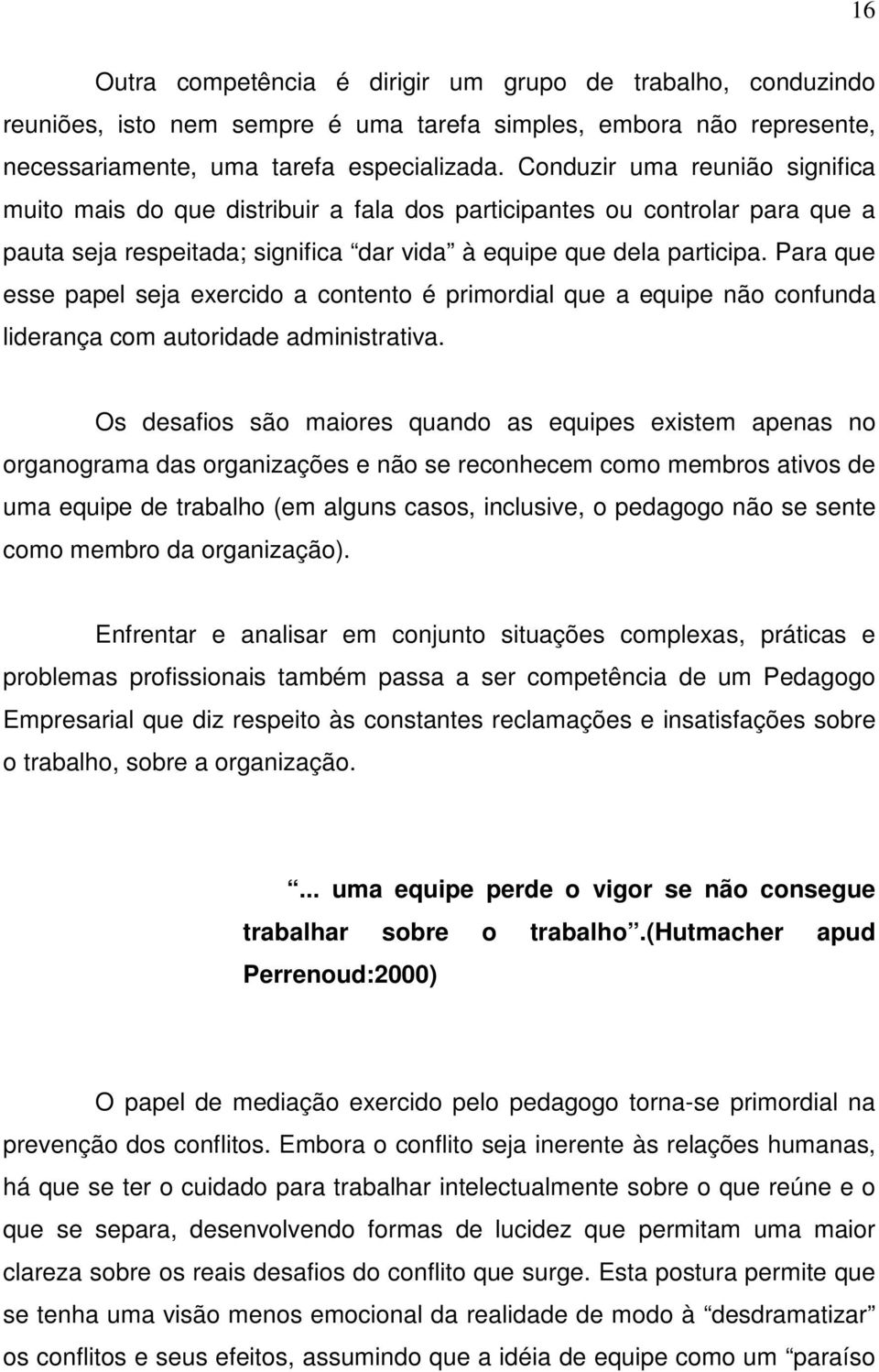 Para que esse papel seja exercido a contento é primordial que a equipe não confunda liderança com autoridade administrativa.