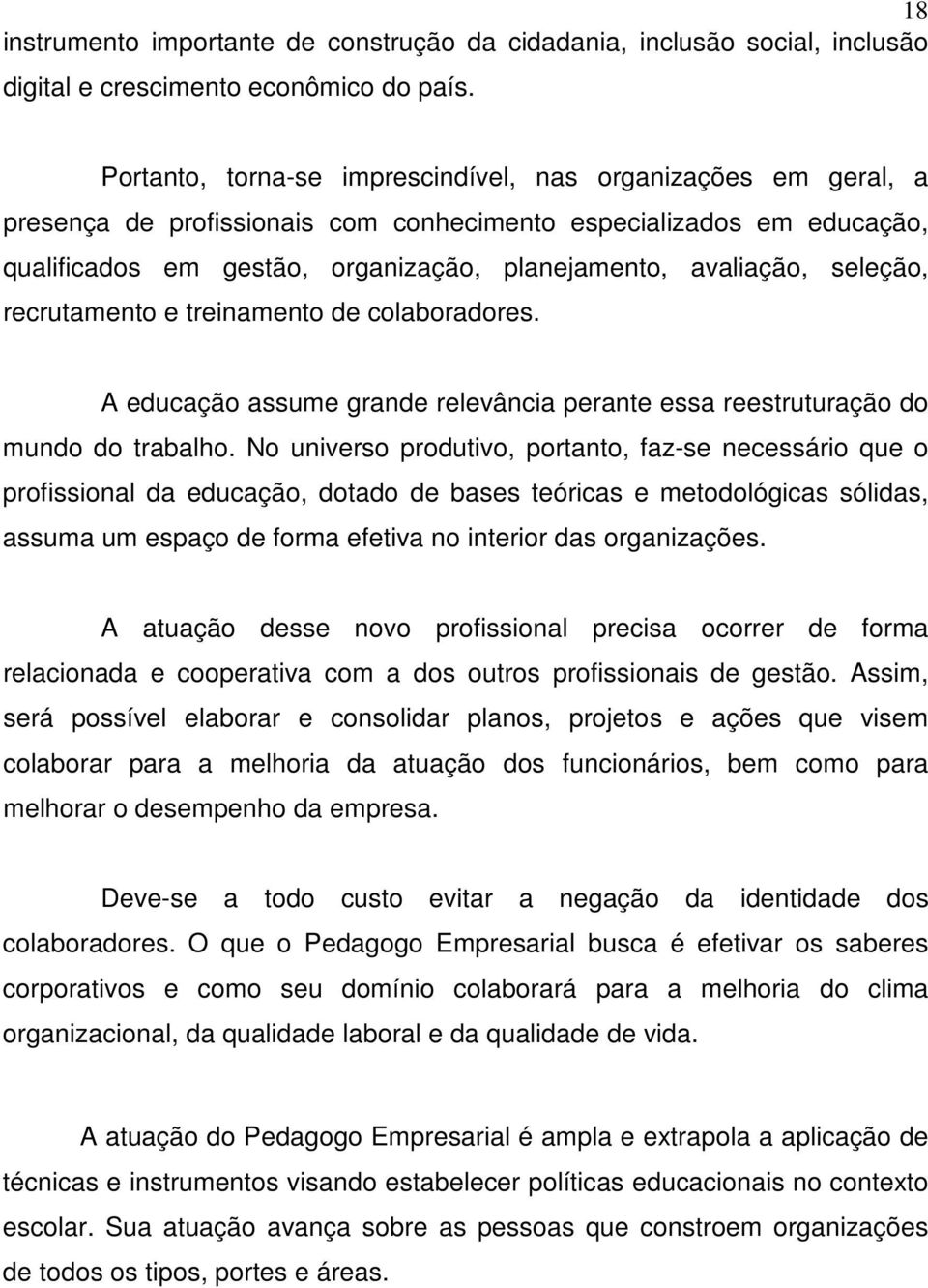 seleção, recrutamento e treinamento de colaboradores. A educação assume grande relevância perante essa reestruturação do mundo do trabalho.