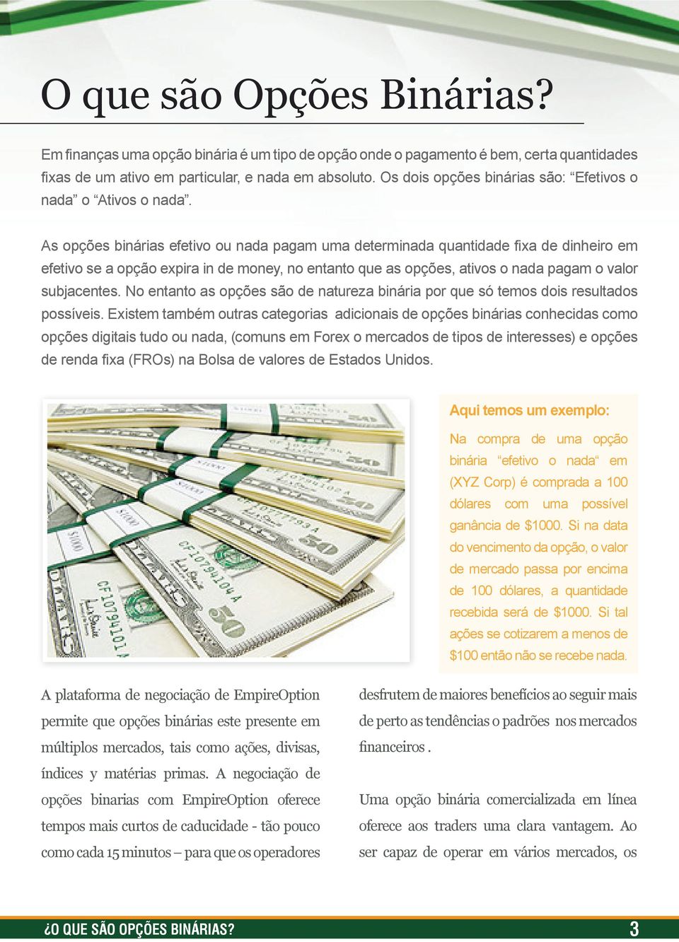 As opções binárias efetivo ou nada pagam uma determinada quantidade fixa de dinheiro em efetivo se a opção expira in de money, no entanto que as opções, ativos o nada pagam o valor subjacentes.