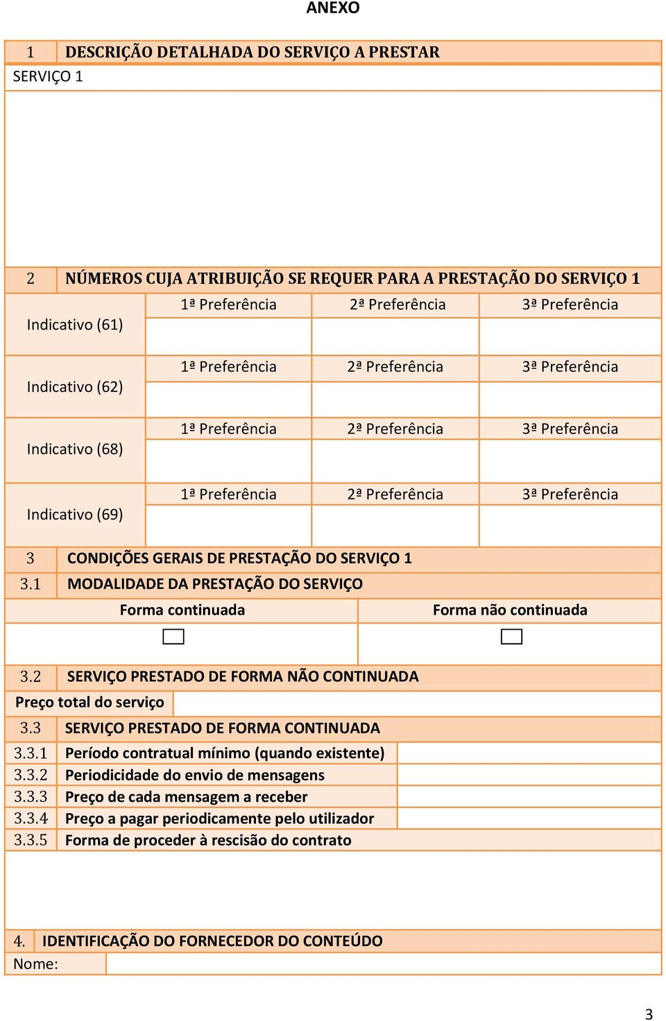 2 SERVIÇO PRESTADO DE FORMA NÃO CONTINUADA Preço total do serviço 3.3 SERVIÇO PRESTADO DE FORMA CONTINUADA 3.3.1 Período contratual mínimo (quando existente) 3.3.2 Periodicidade do envio de mensagens 3.