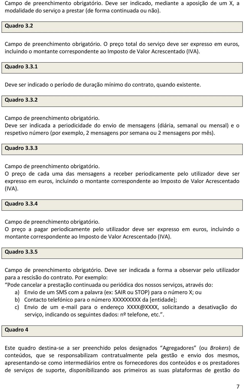 3.1 Deve ser indicado o período de duração mínimo do contrato, quando existente. Quadro 3.3.2 Campo de preenchimento obrigatório.