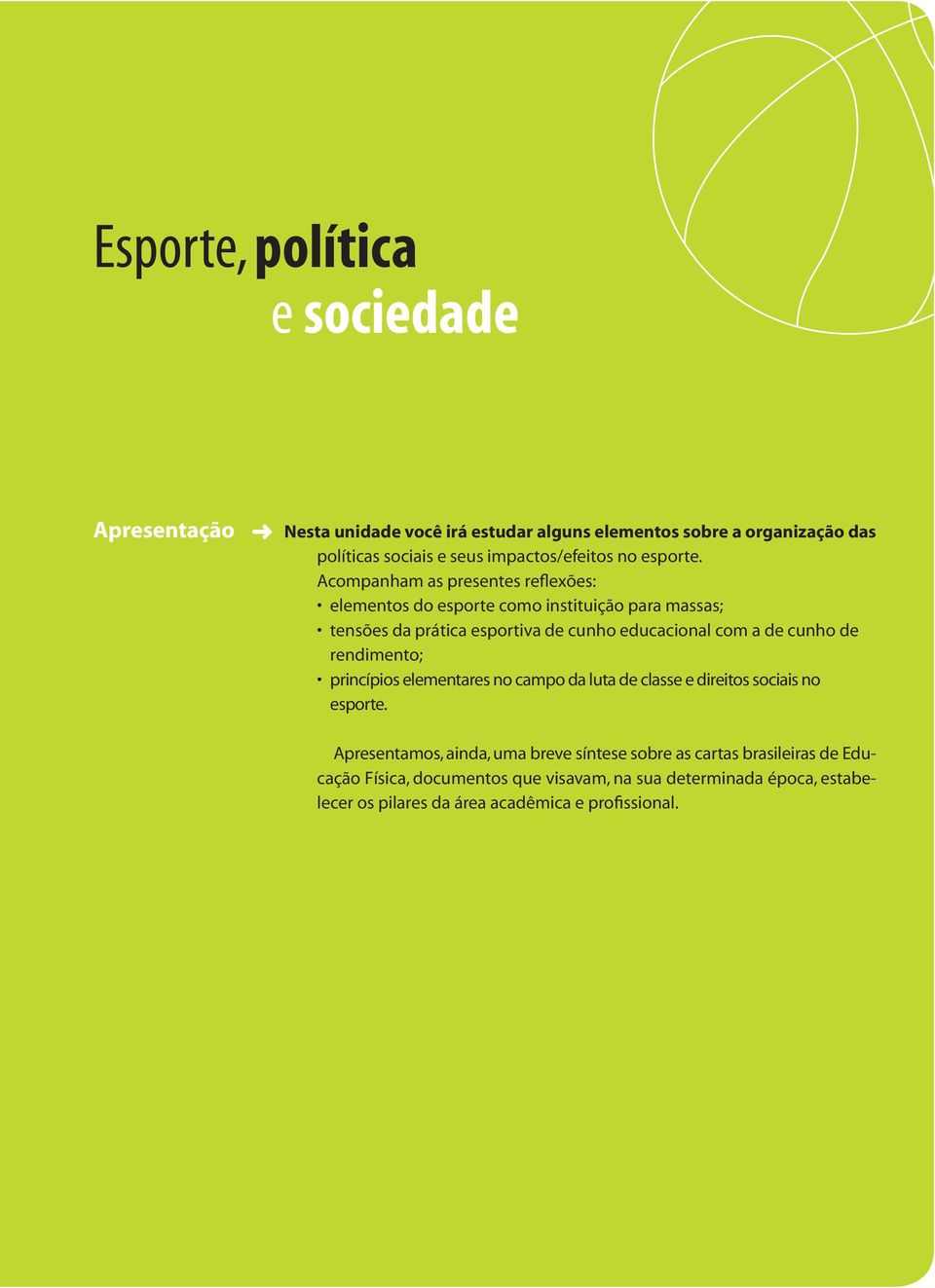 Acompanham as presentes reflexões: elementos do esporte como instituição para massas; tensões da prática esportiva de cunho educacional com a de cunho