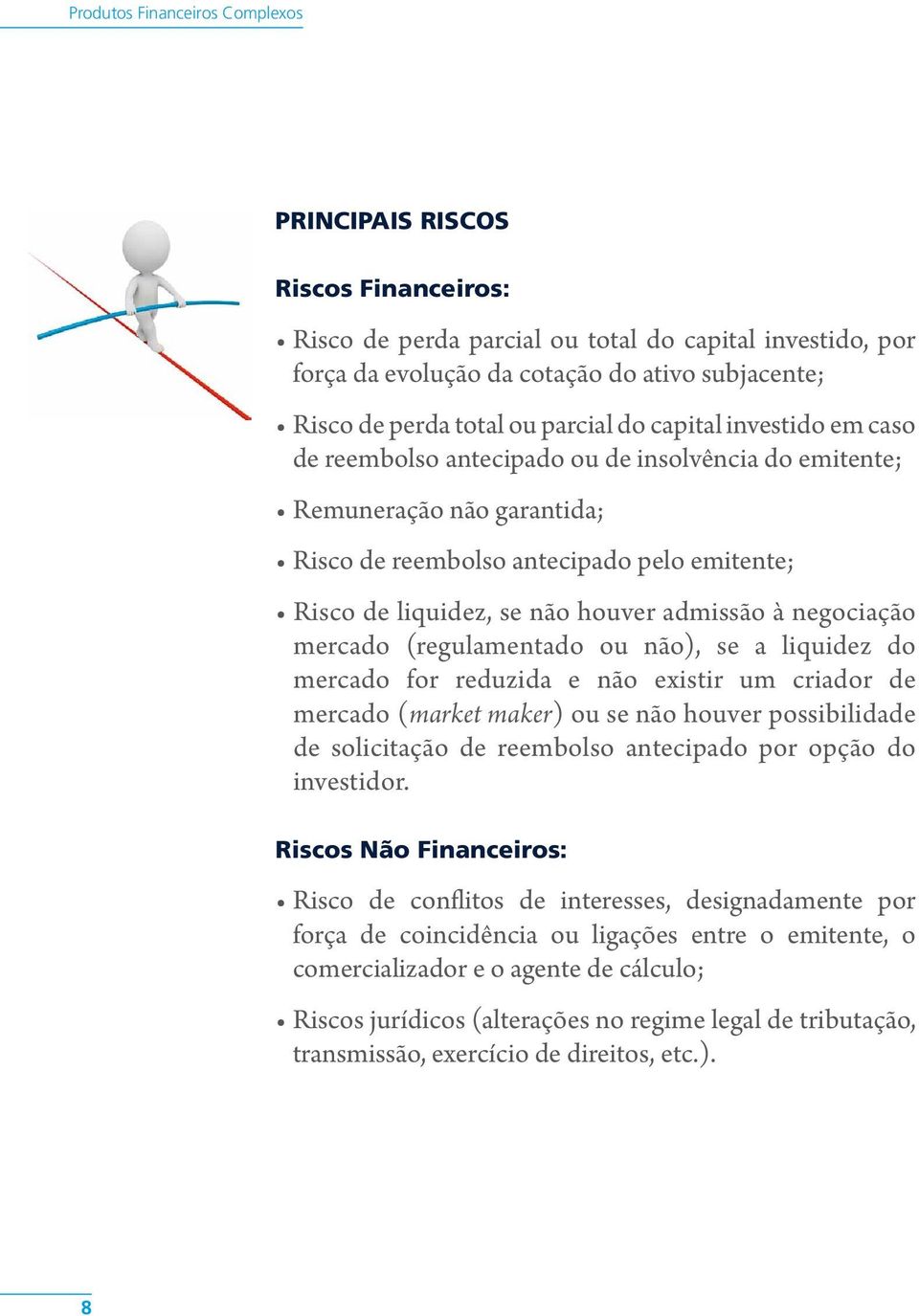 admissão à negociação mercado (regulamentado ou não), se a liquidez do mercado for reduzida e não existir um criador de mercado (market maker) ou se não houver possibilidade de solicitação de