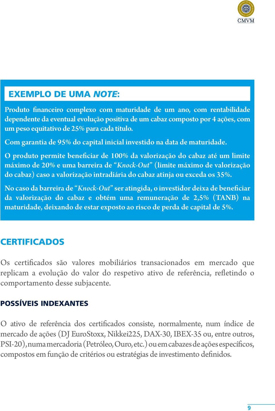 O produto permite beneficiar de 100% da valorização do cabaz até um limite máximo de 20% e uma barreira de Knock-Out (limite máximo de valorização do cabaz) caso a valorização intradiária do cabaz