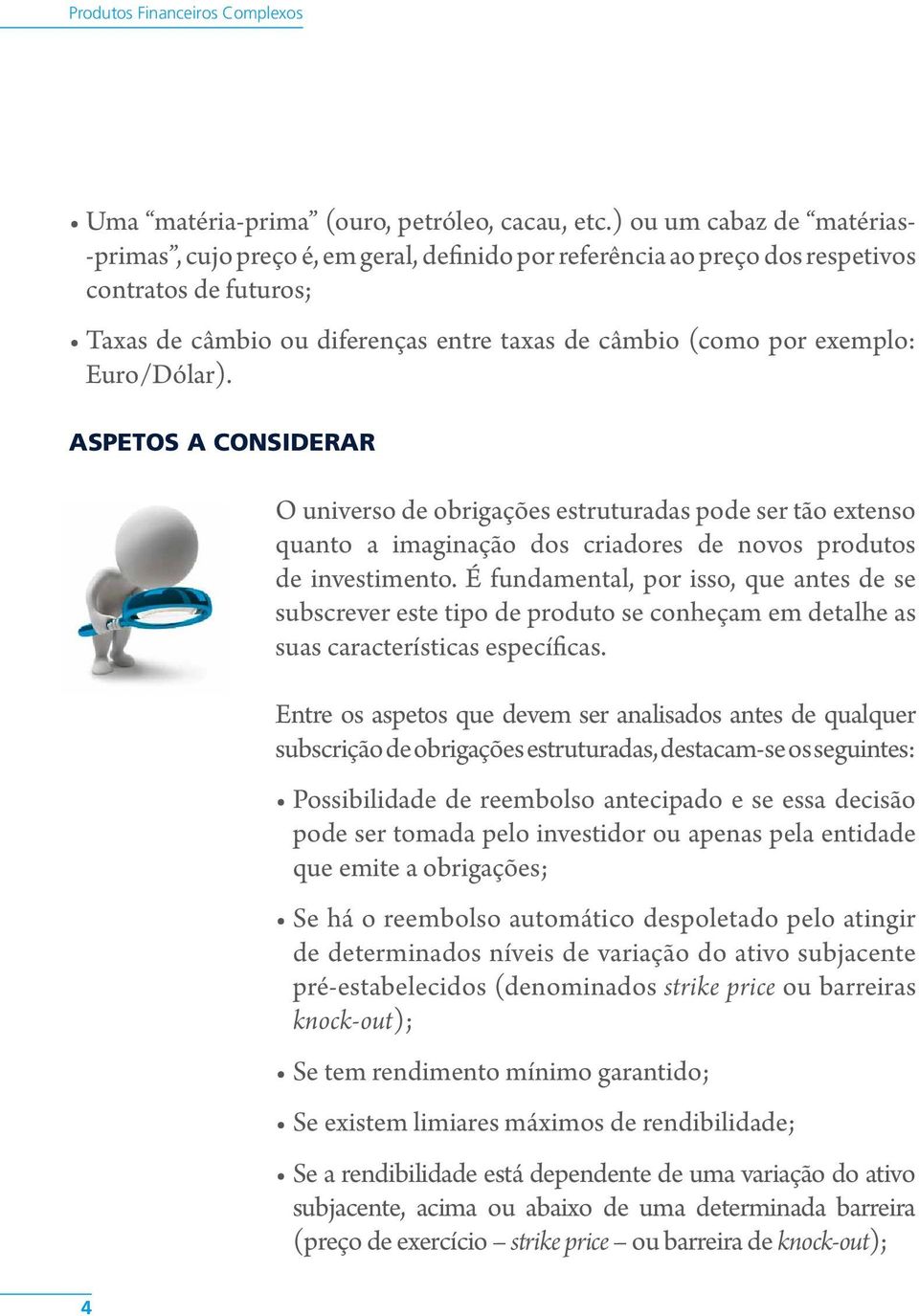 exemplo: Euro/Dólar). ASPETOS A CONSIDERAR O universo de obrigações estruturadas pode ser tão extenso quanto a imaginação dos criadores de novos produtos de investimento.