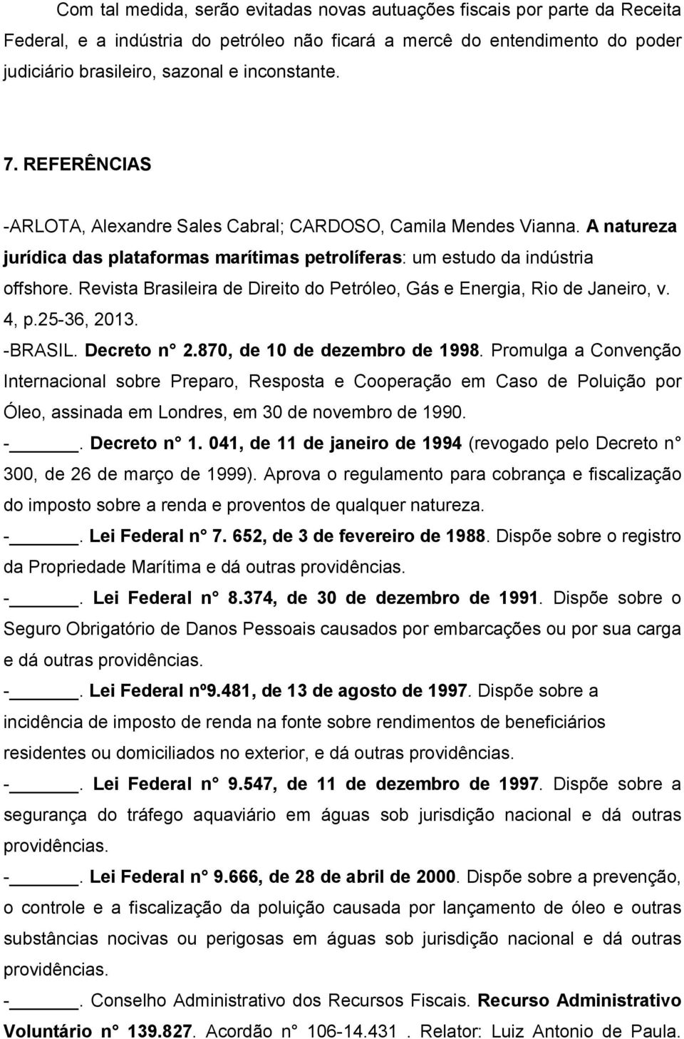 Revista Brasileira de Direito do Petróleo, Gás e Energia, Rio de Janeiro, v. 4, p.25-36, 2013. -BRASIL. Decreto n 2.870, de 10 de dezembro de 1998.