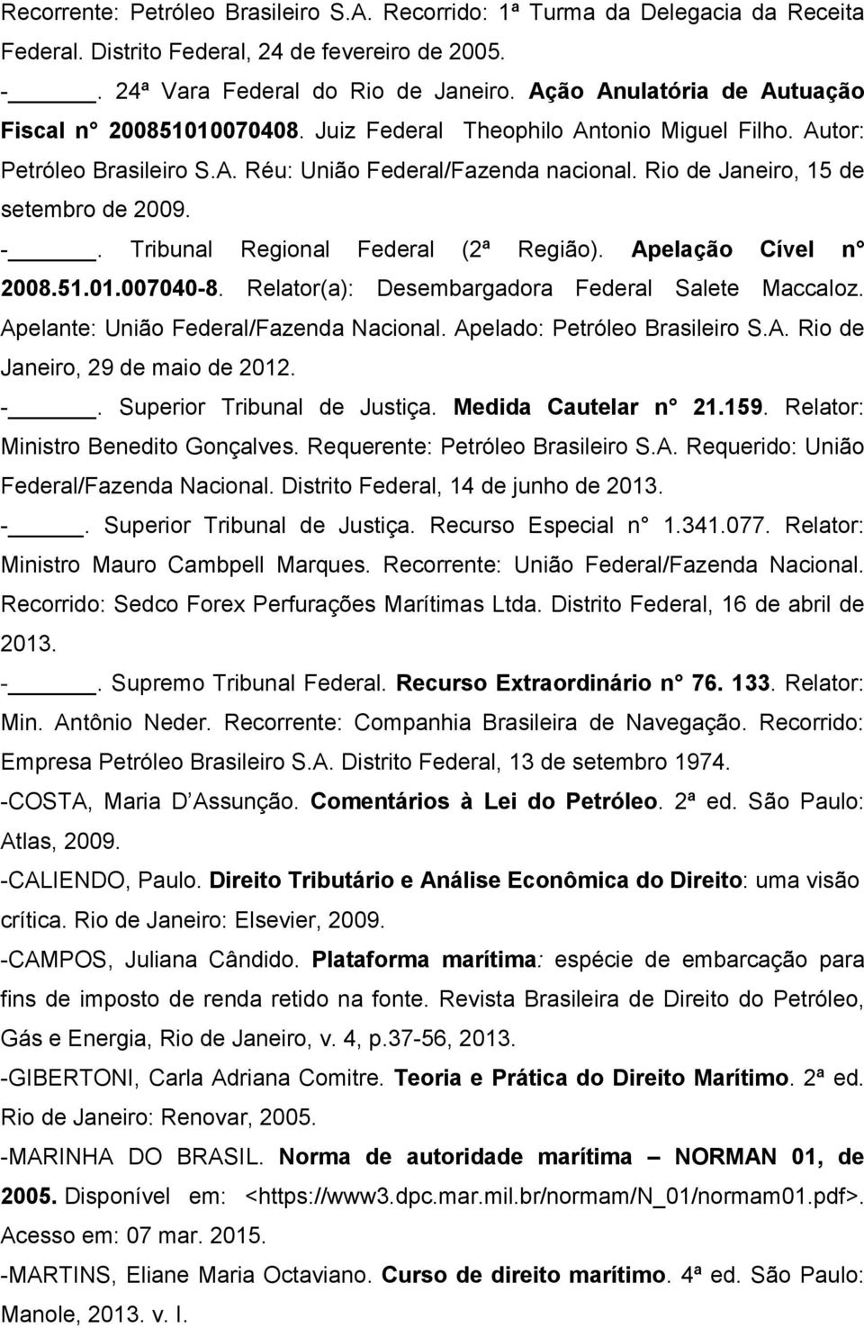Rio de Janeiro, 15 de setembro de 2009. -. Tribunal Regional Federal (2ª Região). Apelação Cível n 2008.51.01.007040-8. Relator(a): Desembargadora Federal Salete Maccaloz.