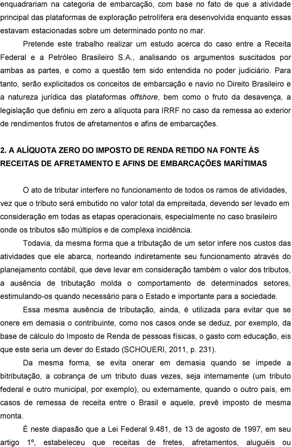 , analisando os argumentos suscitados por ambas as partes, e como a questão tem sido entendida no poder judiciário.