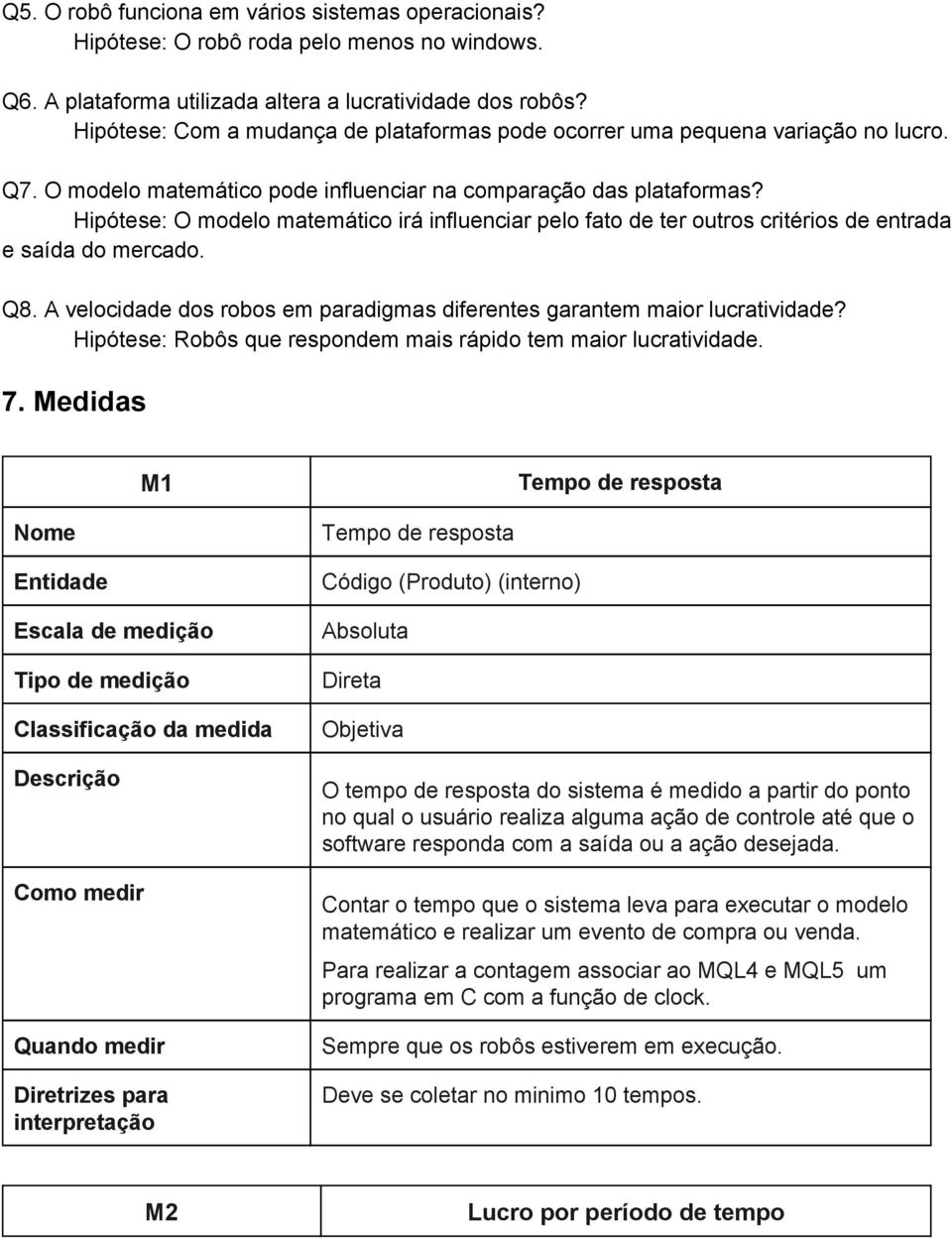 Hipótese: O modelo matemático irá influenciar pelo fato de ter outros critérios de entrada e saída do mercado. Q8. A velocidade dos robos em paradigmas diferentes garantem maior lucratividade?