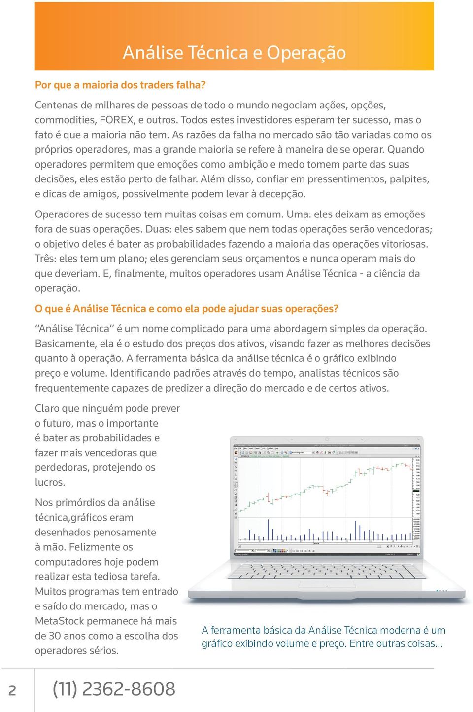 As razões da falha no mercado são tão variadas como os próprios operadores, mas a grande maioria se refere à maneira de se operar.