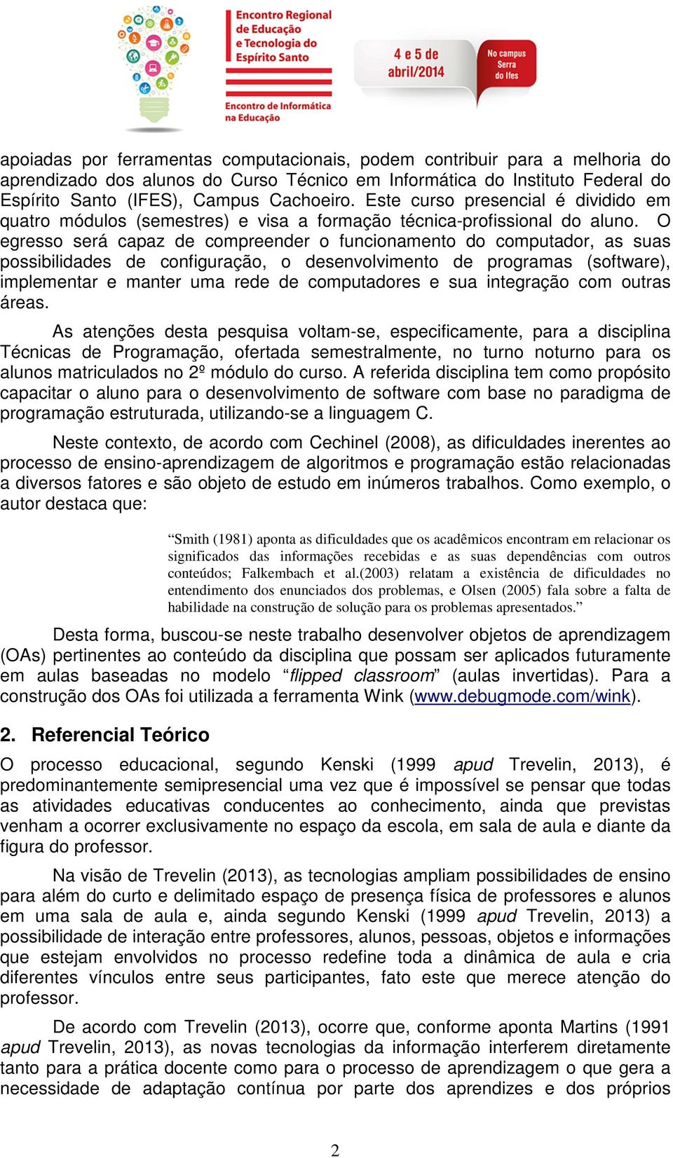 O egresso será capaz de compreender o funcionamento do computador, as suas possibilidades de configuração, o desenvolvimento de programas (software), implementar e manter uma rede de computadores e