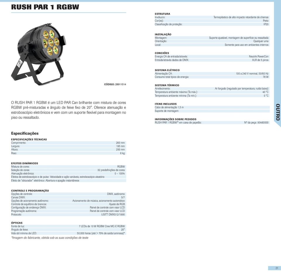 nominal, 50/60 Hz 78 W CÓDIGO: 28911014 O RUSH PAR 1 RGBW é um LED PAR Can brilhante com mistura de cores RGBW pré-misturadas e ângulo de feixe fixo de 20.