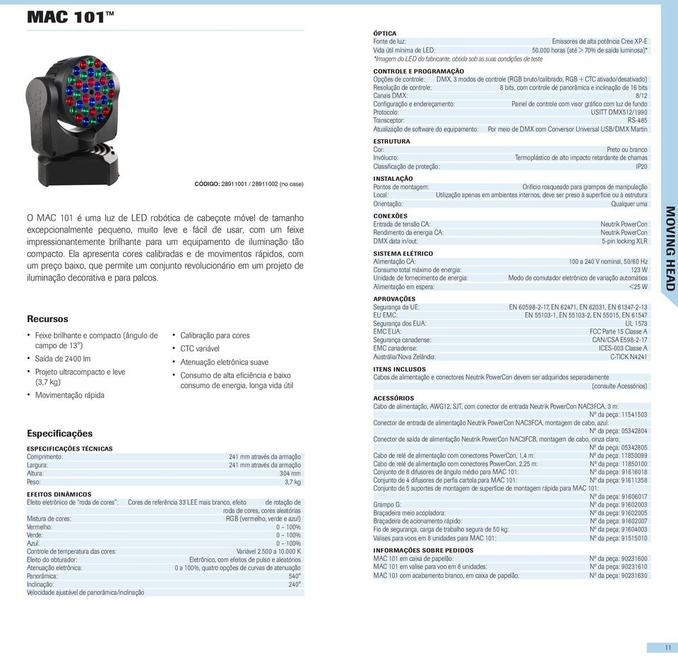 Feixe brilhante e compacto (ângulo de campo de 13 ) Saída de 2400 lm Projeto ultracompacto e leve (3,7 kg) Movimentação rápida CÓDIGO: 28911001 / 28911002 (no case) Calibração para cores CTC variável