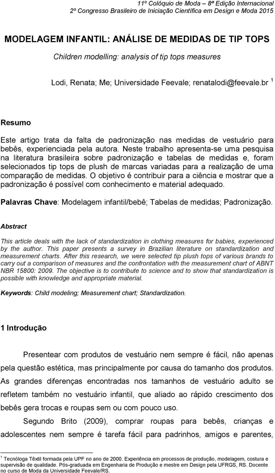 Neste trabalho apresenta-se uma pesquisa na literatura brasileira sobre padronização e tabelas de medidas e, foram selecionados tip tops de plush de marcas variadas para a realização de uma