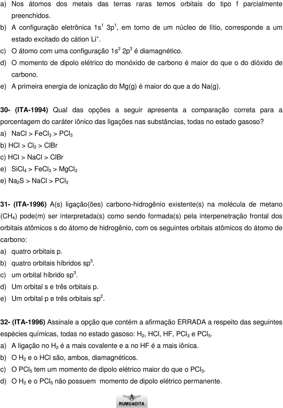 d) O momento de dipolo elétrico do monóxido de carbono é maior do que o do dióxido de carbono. e) A primeira energia de ionização do Mg(g) é maior do que a do Na(g).