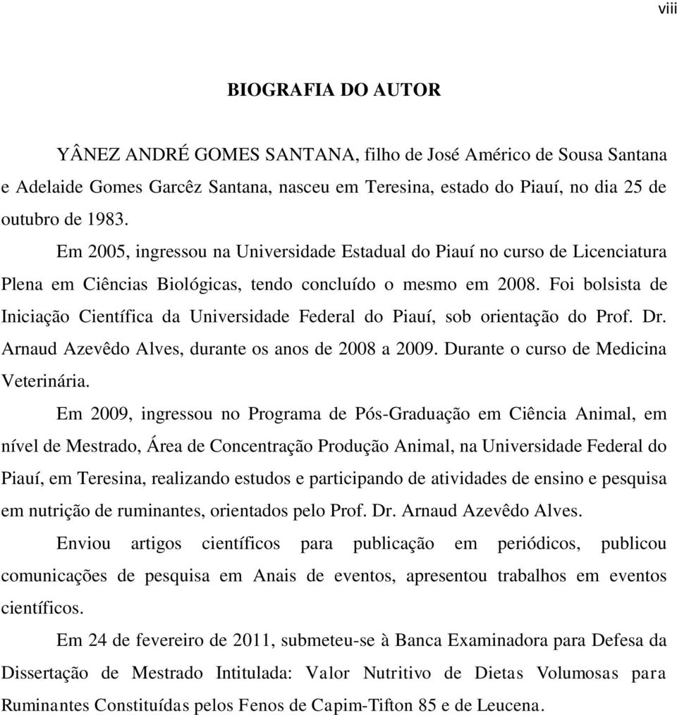 Foi bolsista de Iniciação Científica da Universidade Federal do Piauí, sob orientação do Prof. Dr. Arnaud Azevêdo Alves, durante os anos de 2008 a 2009. Durante o curso de Medicina Veterinária.