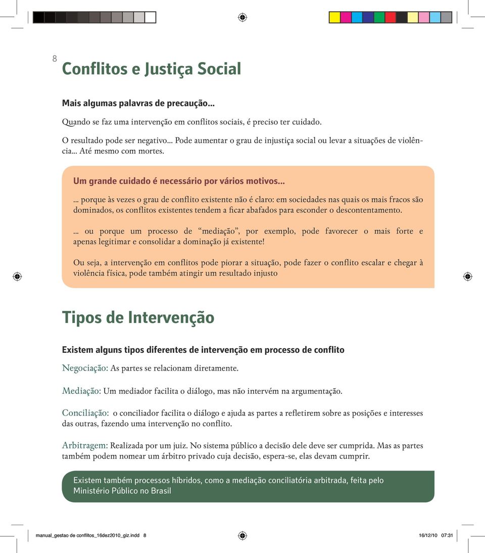 ..... porque às vezes o grau de conflito existente não é claro: em sociedades nas quais os mais fracos são dominados, os conflitos existentes tendem a ficar abafados para esconder o descontentamento.