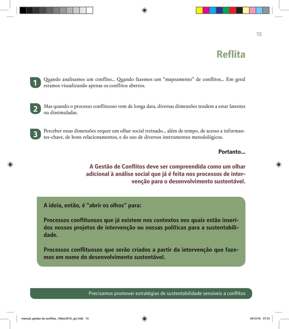 .. além de tempo, de acesso a informantes-chave, de bons relacionamentos, e do uso de diversos instrumentos metodológicos. Portanto.