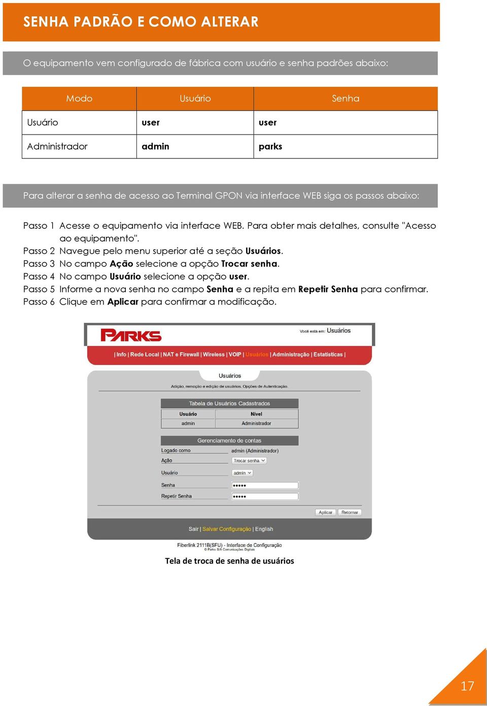 Para obter mais detalhes, consulte "Acesso ao equipamento". Passo 2 Navegue pelo menu superior até a seção Usuários. Passo 3 No campo Ação selecione a opção Trocar senha.