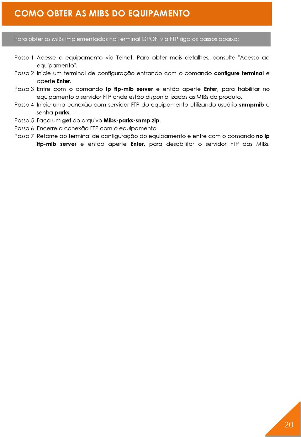 Passo 3 Entre com o comando ip ftp-mib server e então aperte Enter, para habilitar no equipamento o servidor FTP onde estão disponibilizadas as MIBs do produto.