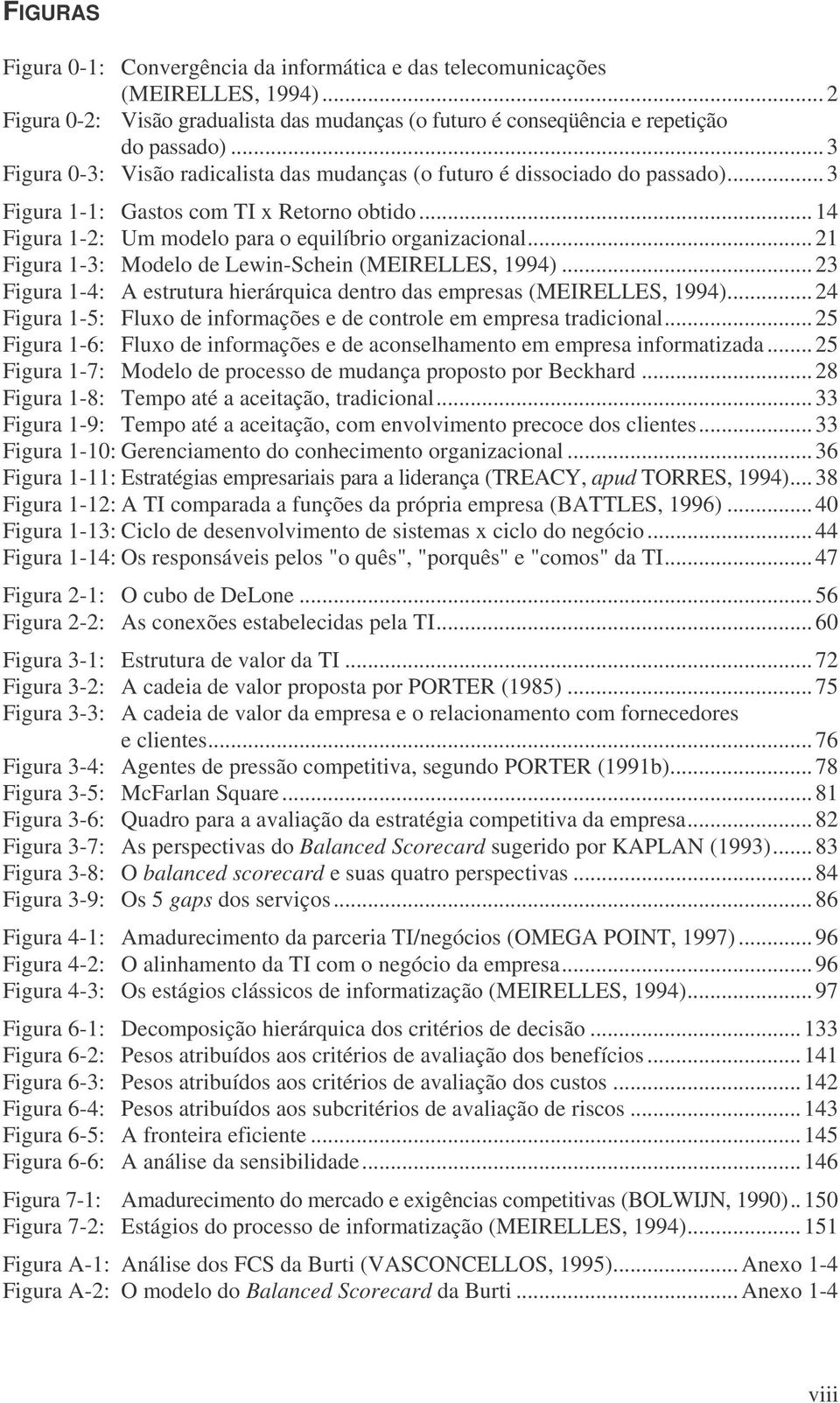 .. 21 Figura 1-3: Modelo de Lewin-Schein (MEIRELLES, 1994)... 23 Figura 1-4: A estrutura hierárquica dentro das empresas (MEIRELLES, 1994).