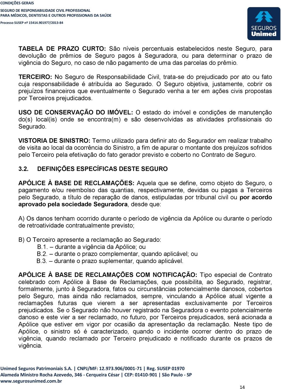 O Seguro objetiva, justamente, cobrir os prejuízos financeiros que eventualmente o Segurado venha a ter em ações civis propostas por Terceiros prejudicados.