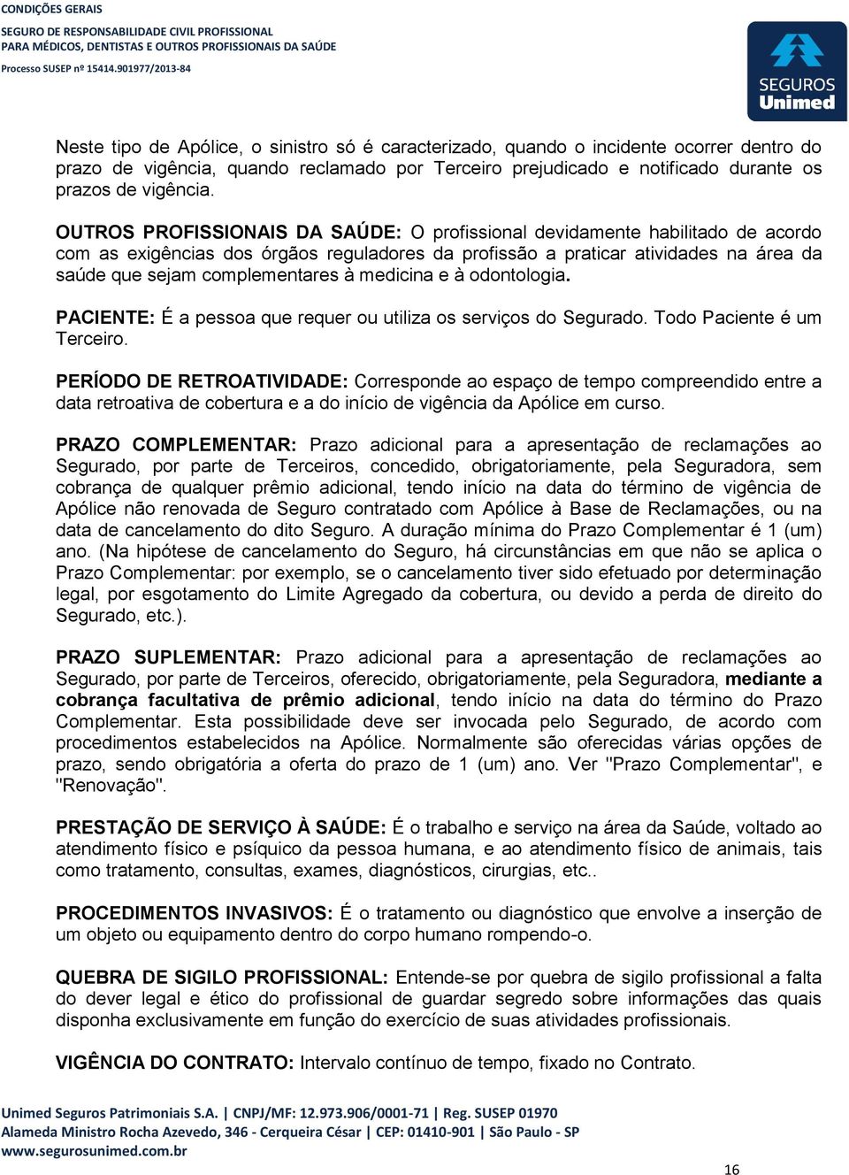 medicina e à odontologia. PACIENTE: É a pessoa que requer ou utiliza os serviços do Segurado. Todo Paciente é um Terceiro.