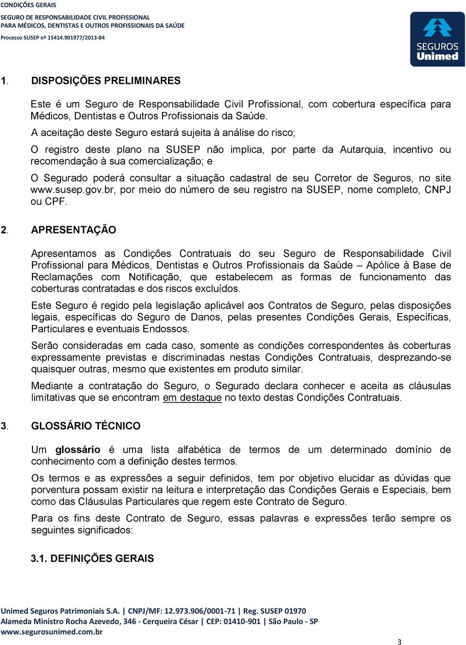 consultar a situação cadastral de seu Corretor de Seguros, no site www.susep.gov.br, por meio do número de seu registro na SUSEP, nome completo, CNPJ ou CPF. 2.