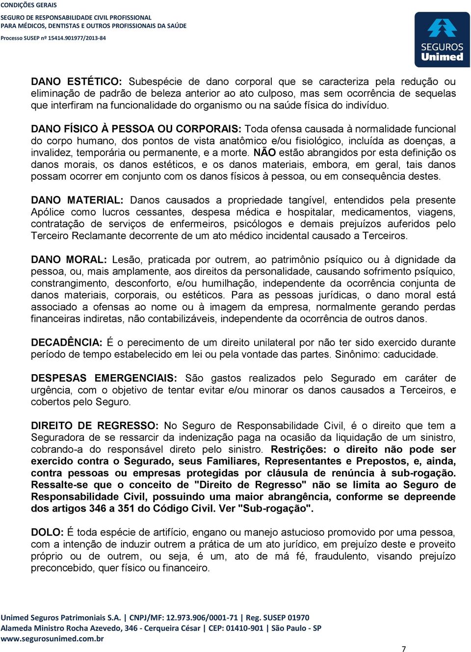 DANO FÍSICO À PESSOA OU CORPORAIS: Toda ofensa causada à normalidade funcional do corpo humano, dos pontos de vista anatômico e/ou fisiológico, incluída as doenças, a invalidez, temporária ou