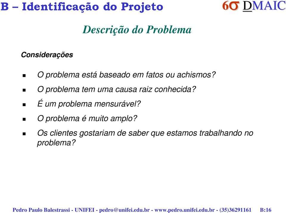 O problema é muito amplo? Os clientes gostariam de saber que estamos trabalhando no problema?