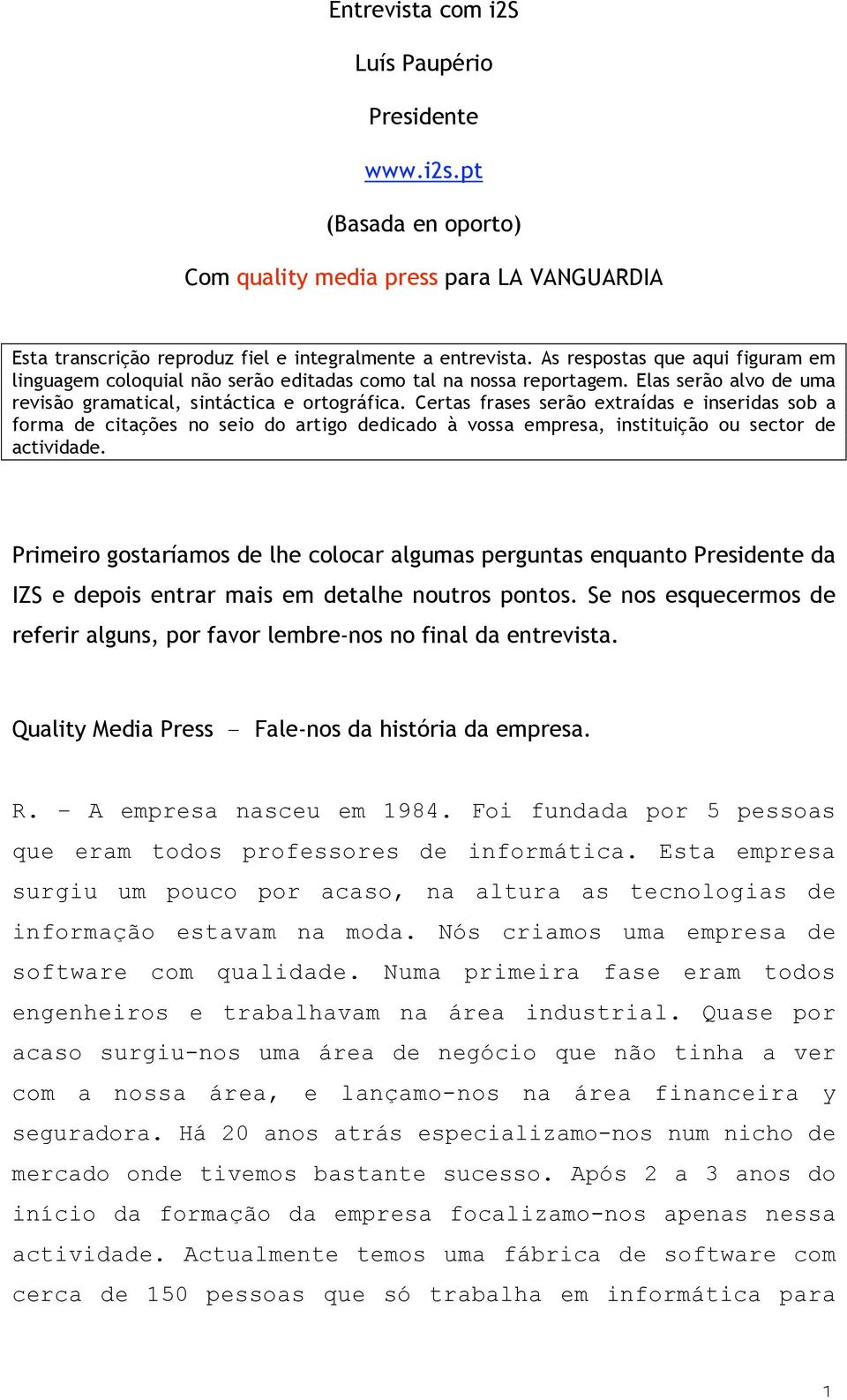 Certas frases serão extraídas e inseridas sob a forma de citações no seio do artigo dedicado à vossa empresa, instituição ou sector de actividade.