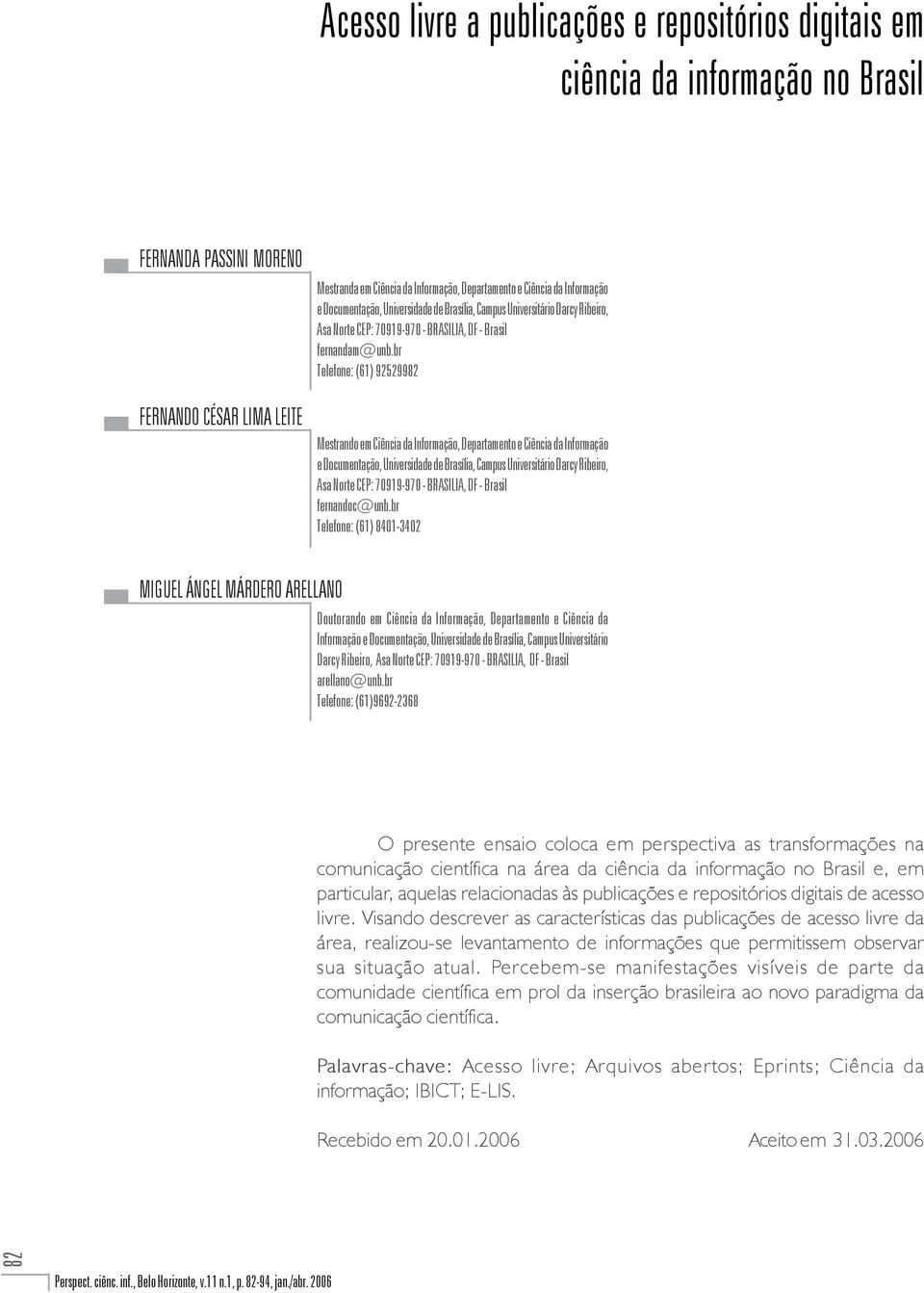 br Telefone: (61) 92529982 Mestrando em Ciência da Informação, Departamento e Ciência da Informação e Documentação, Universidade de Brasília, Campus Universitário Darcy Ribeiro, Asa Norte CEP: