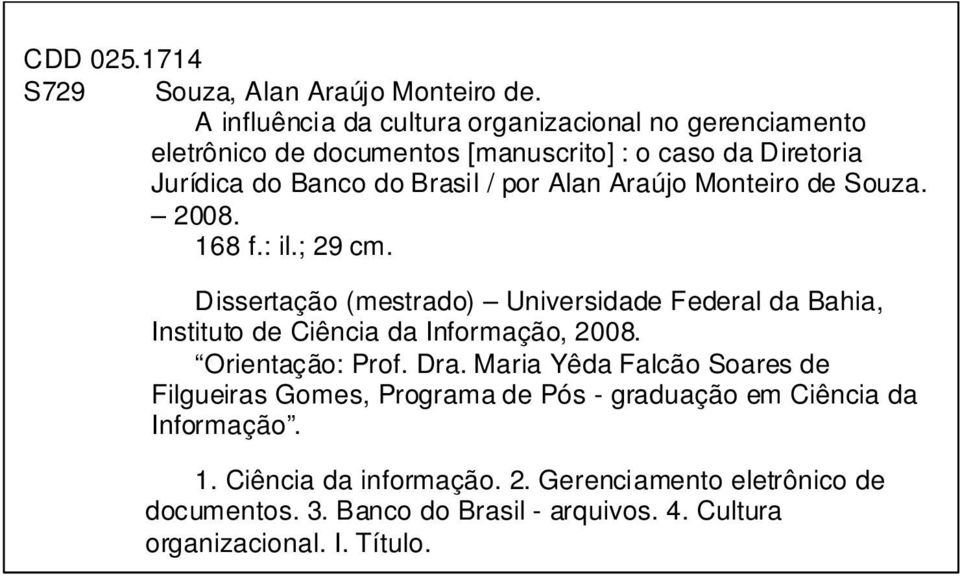 Alan Araújo Monteiro de Souza. 2008. 168 f.: il.; 29 cm. Dissertação (mestrado) Universidade Federal da Bahia, Instituto de Ciência da Informação, 2008.