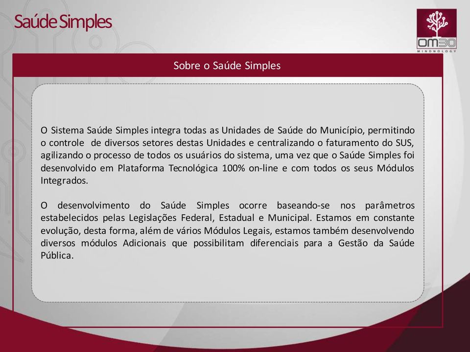 on-line e com todos os seus s Integrados. O desenvolvimento do Saúde Simples ocorre baseando-se nos parâmetros estabelecidos pelas Legislações Federal, Estadual e Municipal.