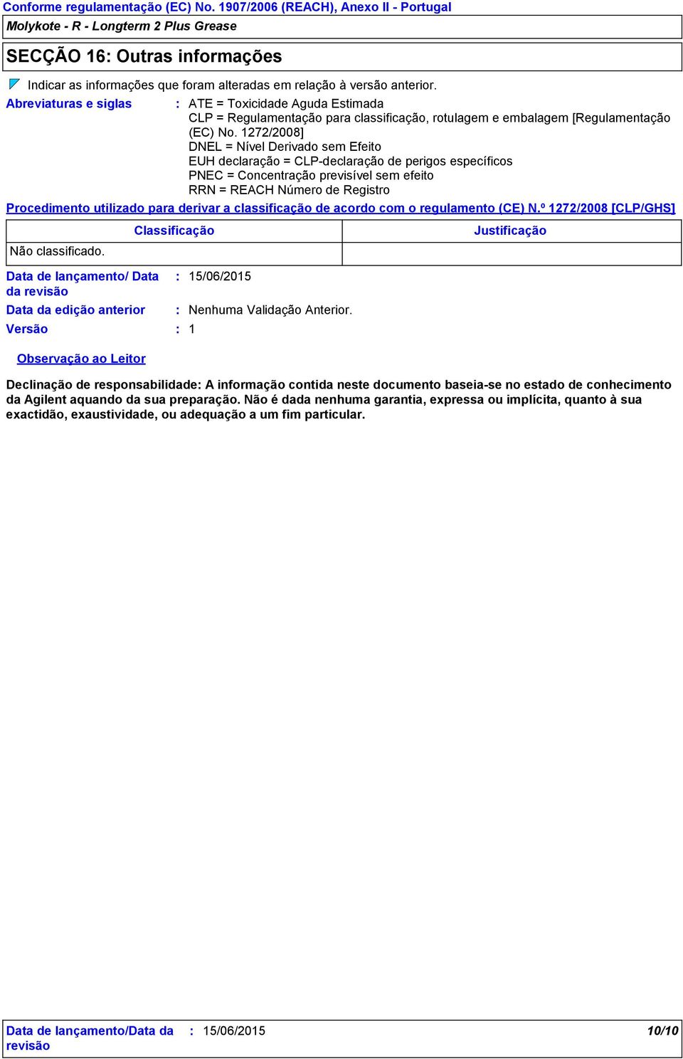 1272/2008] DNEL = Nível Derivado sem Efeito EUH declaração = CLP-declaração de perigos específicos PNEC = Concentração previsível sem efeito RRN = REACH Número de Registro Procedimento utilizado para