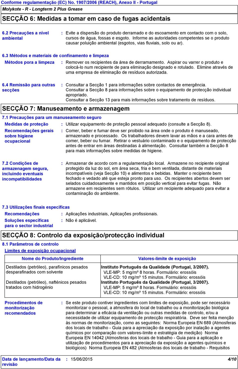 4 Remissão para outras secções Remover os recipientes da área de derramamento. Aspirar ou varrer o produto e colocá-lo num recipiente de para eliminação designado e rotulado.