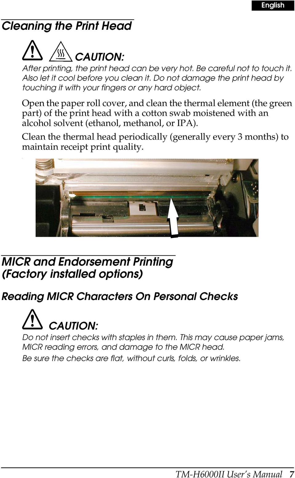 Open the paper roll cover, and clean the thermal element (the green part) of the print head with a cotton swab moistened with an alcohol solvent (ethanol, methanol, or IPA).