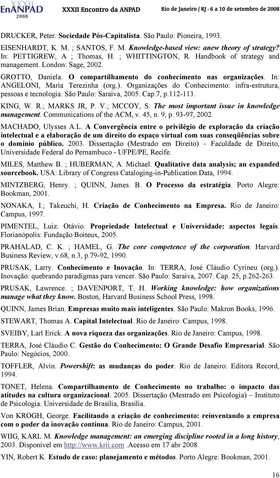 Organizações do Conhecimento: infra-estrutura, pessoas e tecnologia. São Paulo: Saraiva, 2005. Cap.7, p.112-113. KING, W. R.; MARKS JR, P. V.; MCCOY, S.
