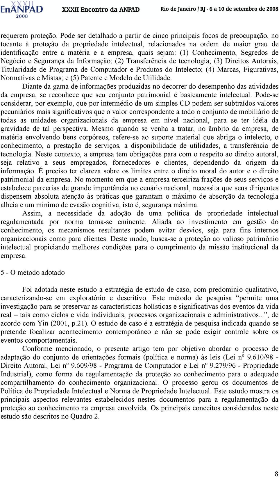 empresa, quais sejam: (1) Conhecimento, Segredos de Negócio e Segurança da Informação; (2) Transferência de tecnologia; (3) Direitos Autorais, Titularidade de Programa de Computador e Produtos do