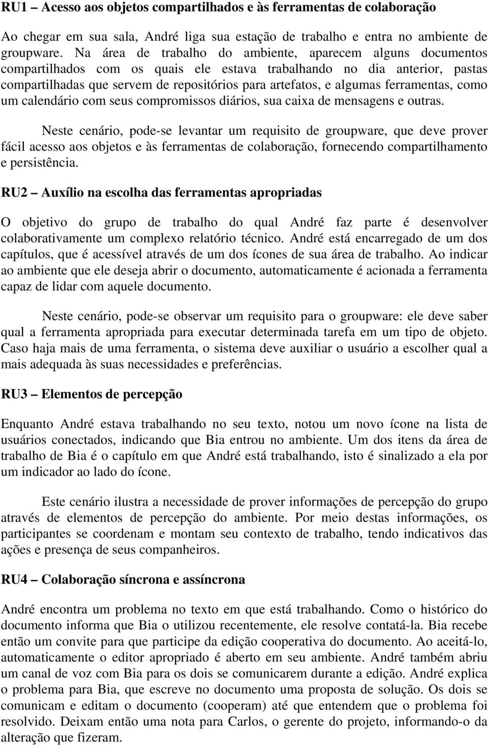 algumas ferramentas, como um calendário com seus compromissos diários, sua caixa de mensagens e outras.