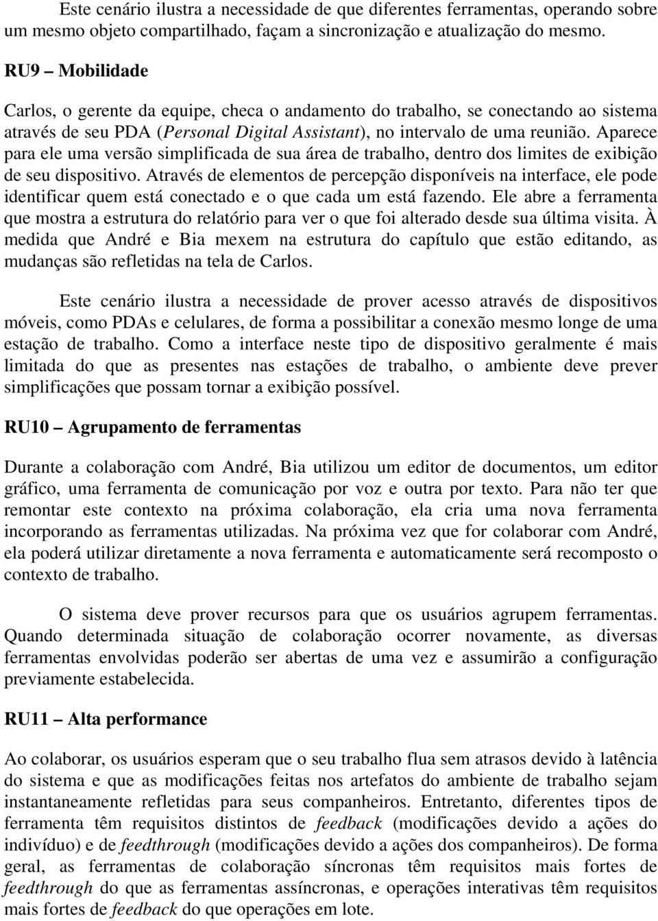 Aparece para ele uma versão simplificada de sua área de trabalho, dentro dos limites de exibição de seu dispositivo.